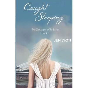 Caught Sleeping: The Senator's Wife Series Book II -- Jen Lyon